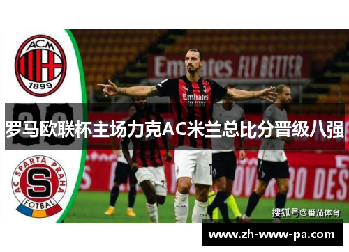 罗马欧联杯主场力克AC米兰总比分晋级八强
