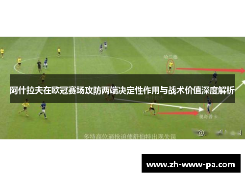 阿什拉夫在欧冠赛场攻防两端决定性作用与战术价值深度解析 阿什拉夫在欧冠赛场攻防两端决定性作用与战术价值深度解析