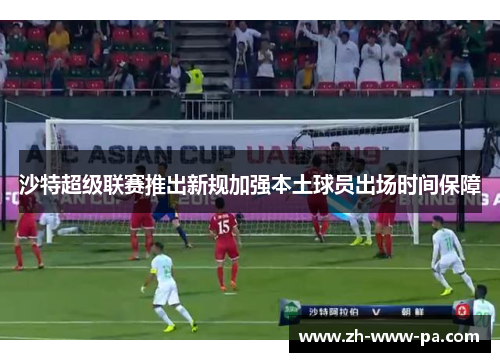 沙特超级联赛推出新规加强本土球员出场时间保障 沙特超级联赛推出新规加强本土球员出场时间保障